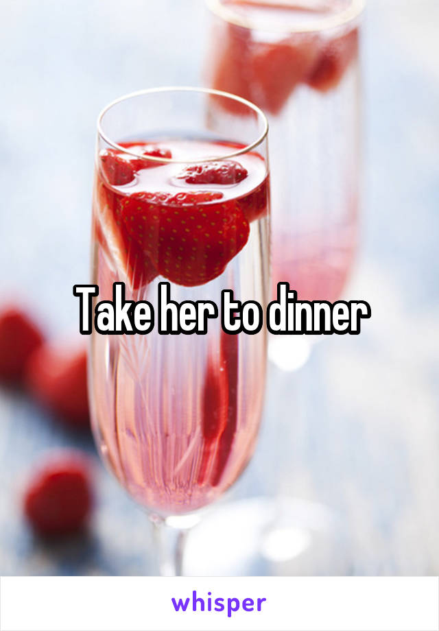 Take her to dinner