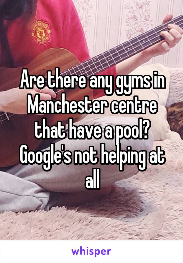 Are there any gyms in Manchester centre that have a pool? Google's not helping at all