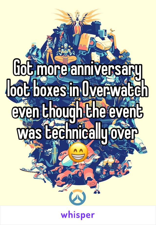 Got more anniversary loot boxes in Overwatch even though the event was technically over  😁