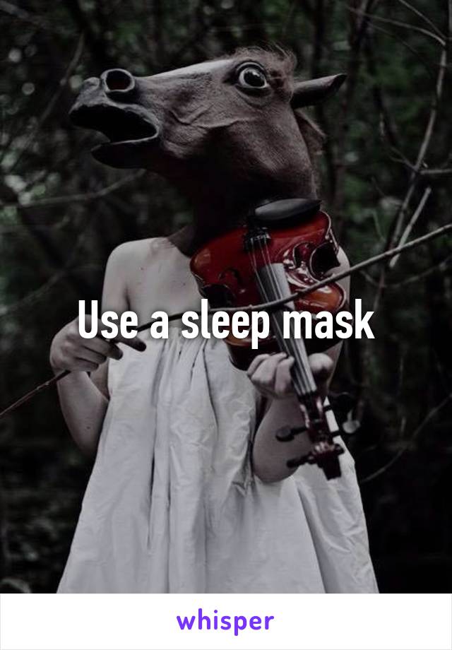 Use a sleep mask