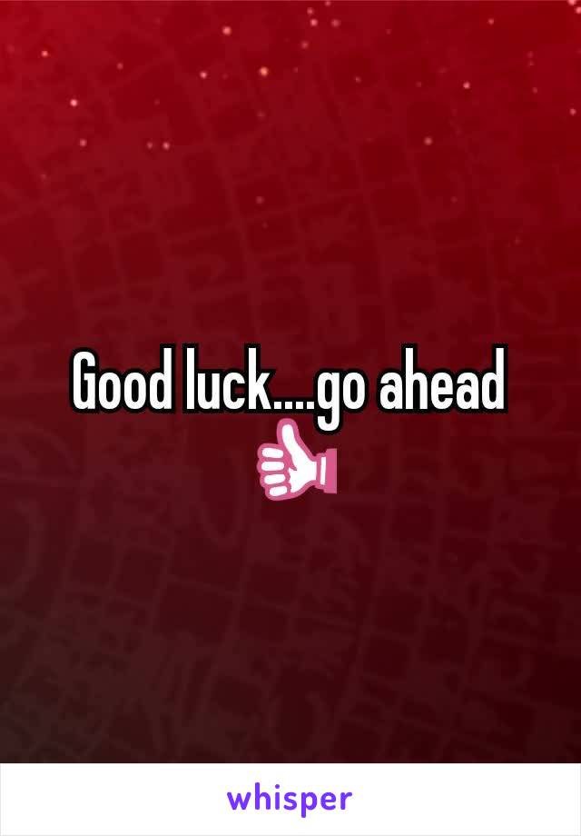 Good luck....go ahead👍