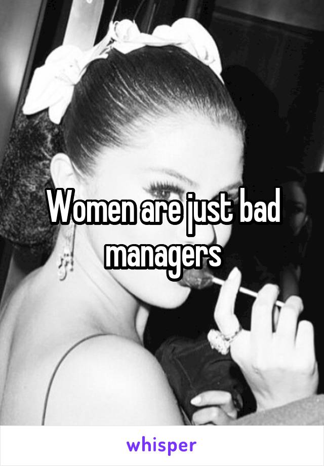 Women are just bad managers