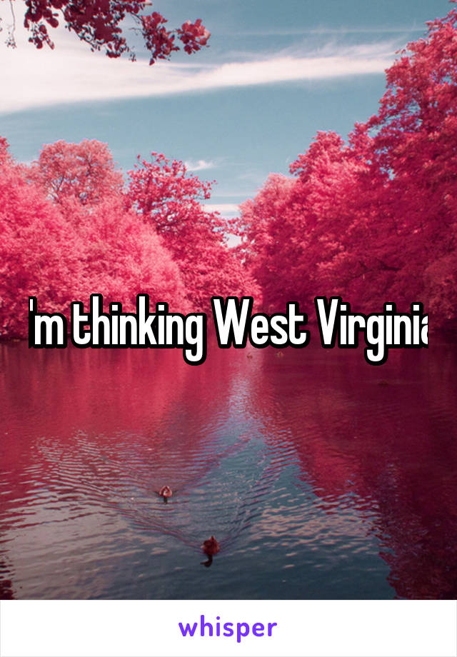 I'm thinking West Virginia