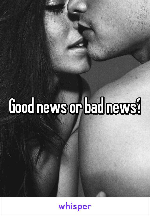 Good news or bad news?