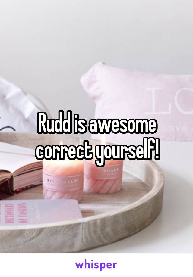 Rudd is awesome correct yourself!