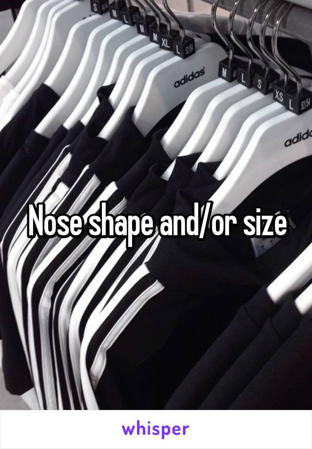 Nose shape and/or size