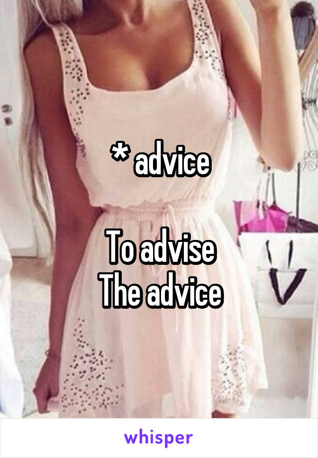 * advice

To advise
The advice