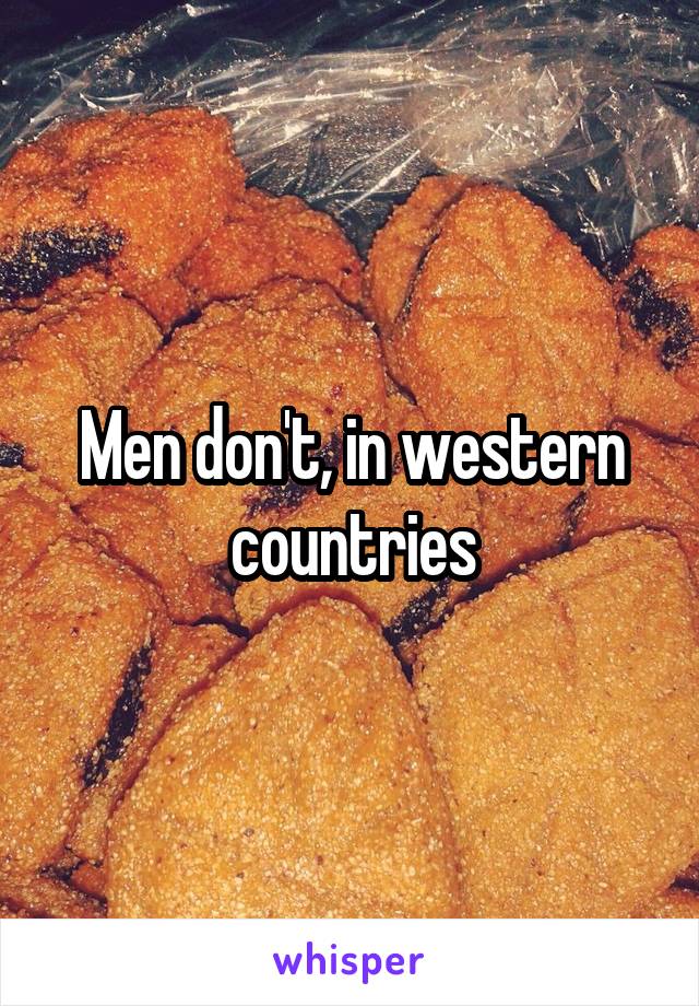 Men don't, in western countries