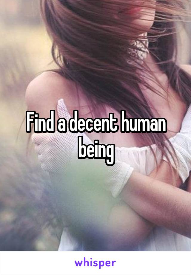 Find a decent human being