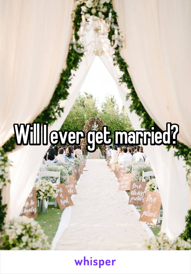 Will I ever get married?