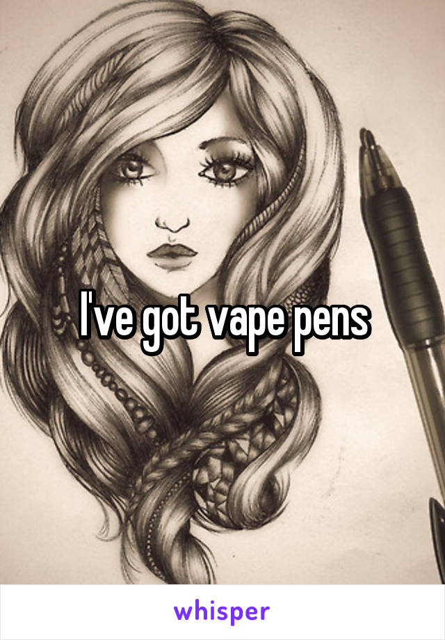 I've got vape pens