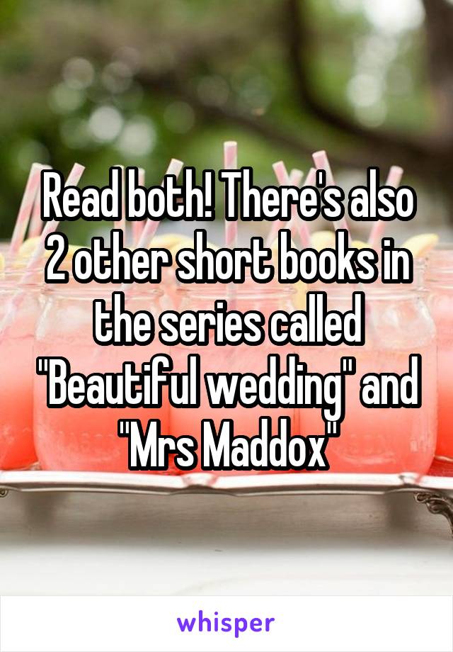 Read both! There's also 2 other short books in the series called "Beautiful wedding" and "Mrs Maddox"