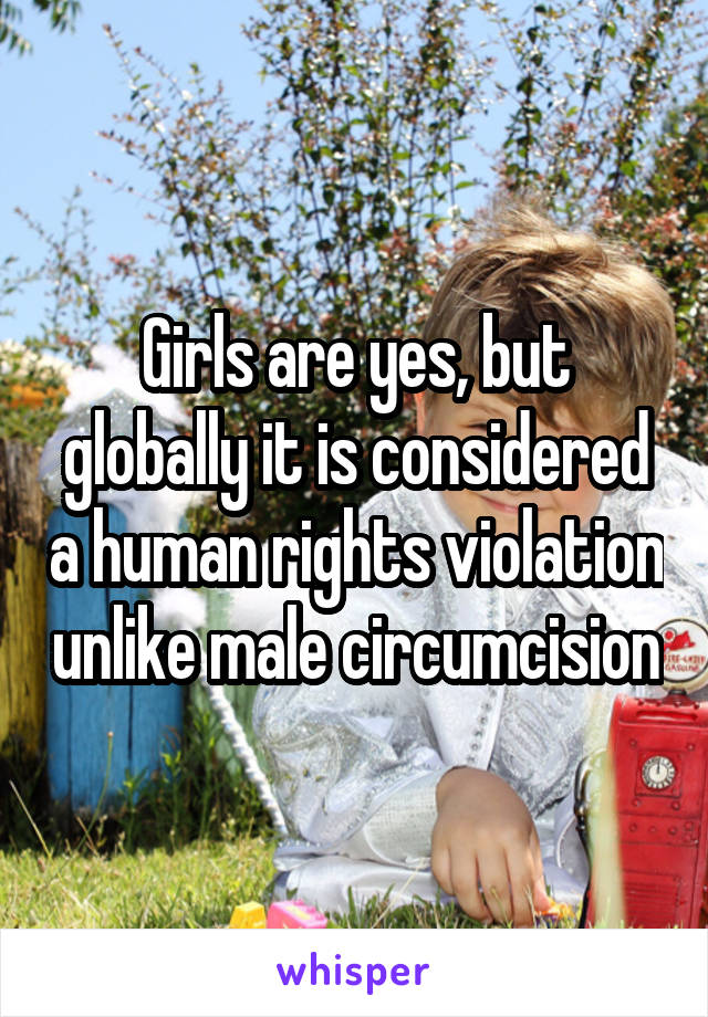 Girls are yes, but globally it is considered a human rights violation unlike male circumcision