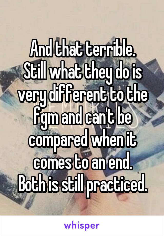 And that terrible.
Still what they do is very different to the fgm and can't be compared when it comes to an end.
Both is still practiced.