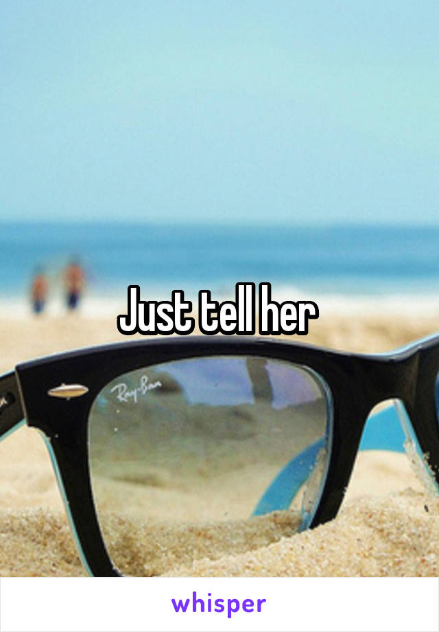 Just tell her 