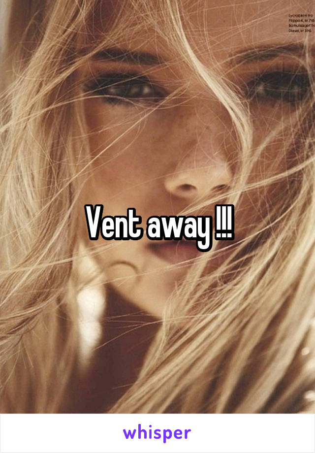 Vent away !!!