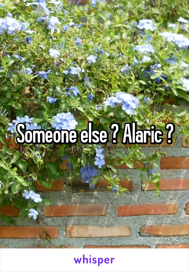 Someone else ? Alaric ?