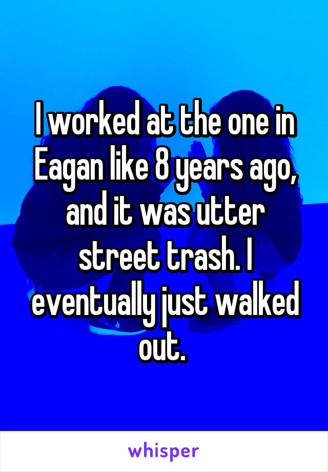 I worked at the one in Eagan like 8 years ago, and it was utter street trash. I eventually just walked out. 