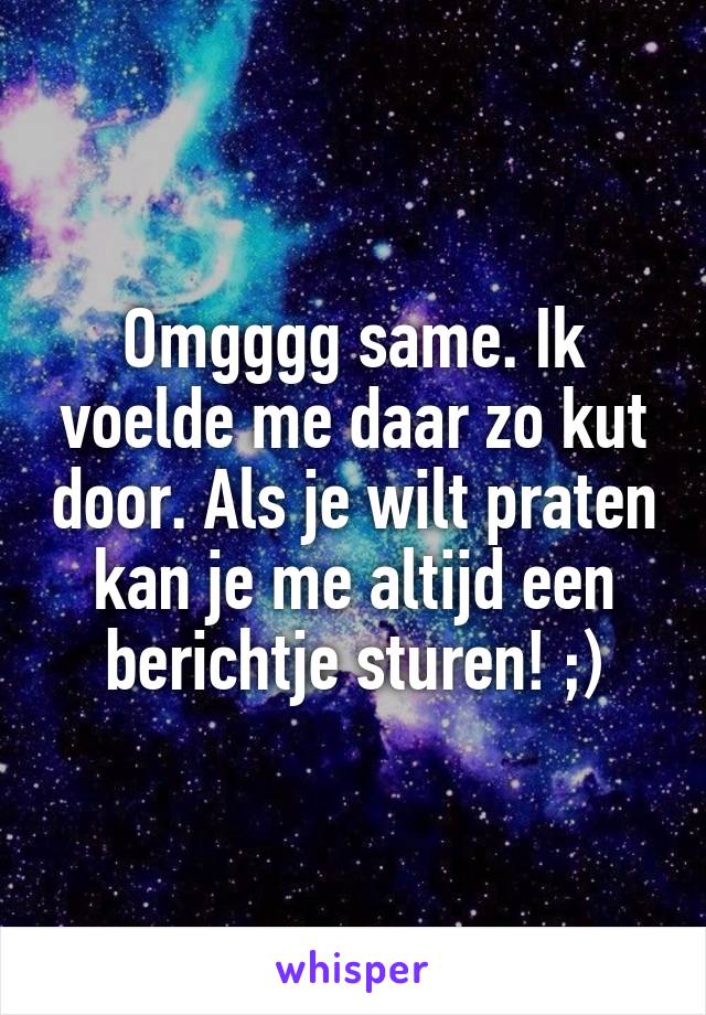 Omgggg same. Ik voelde me daar zo kut door. Als je wilt praten kan je me altijd een berichtje sturen! ;)