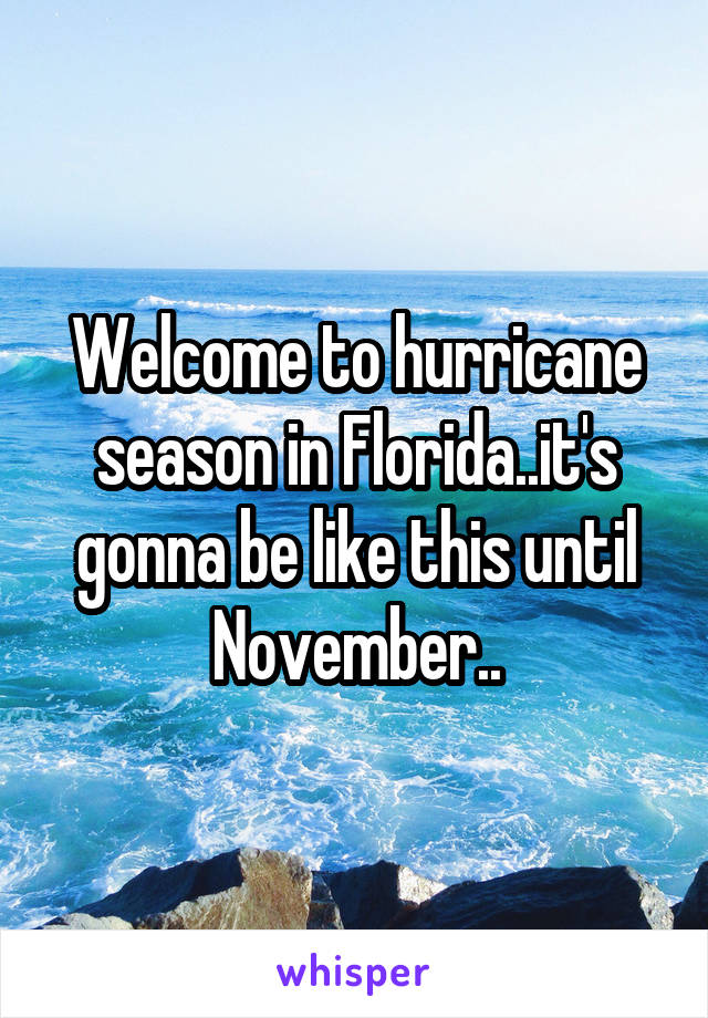 Welcome to hurricane season in Florida..it's gonna be like this until November..