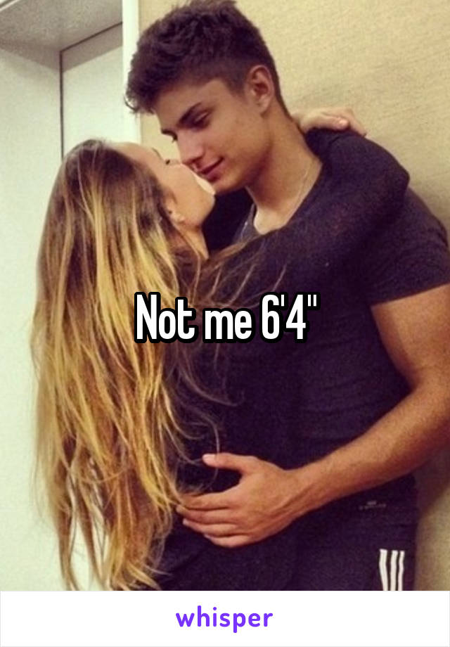 Not me 6'4"