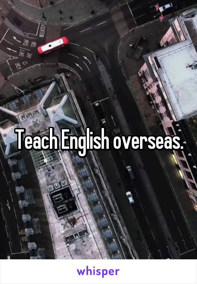 Teach English overseas.