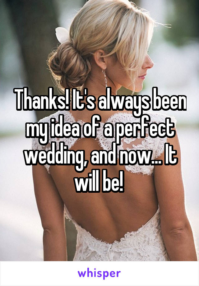 Thanks! It's always been my idea of a perfect wedding, and now... It will be! 