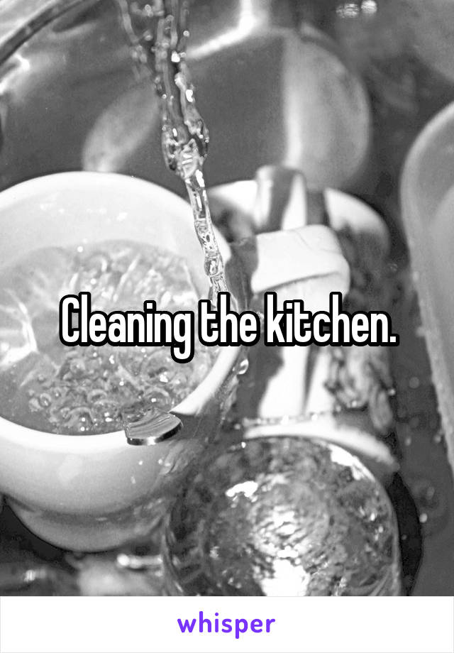 Cleaning the kitchen.