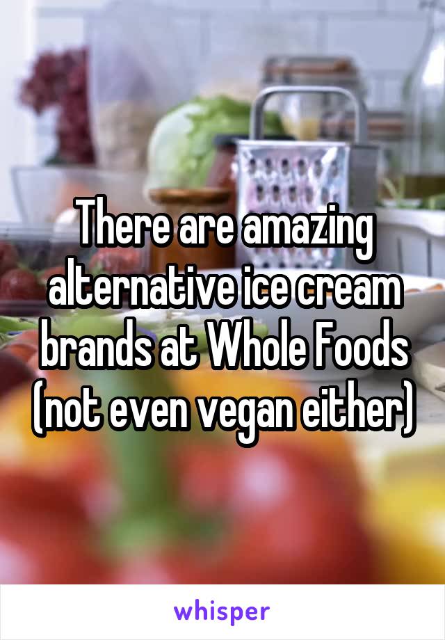 There are amazing alternative ice cream brands at Whole Foods (not even vegan either)