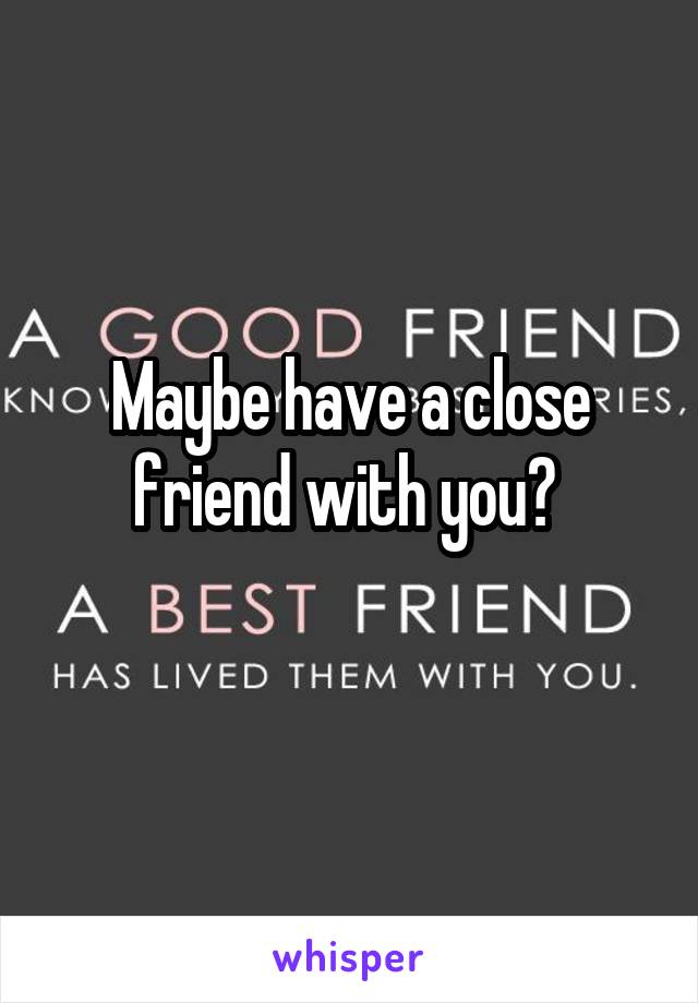 Maybe have a close friend with you? 
