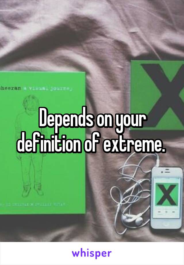 Depends on your definition of extreme. 