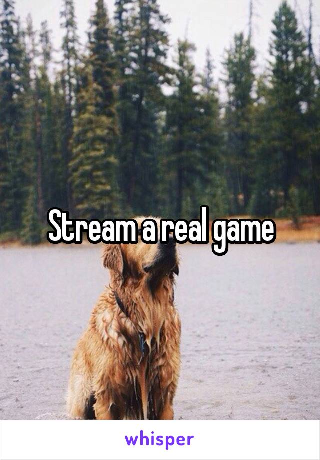 Stream a real game