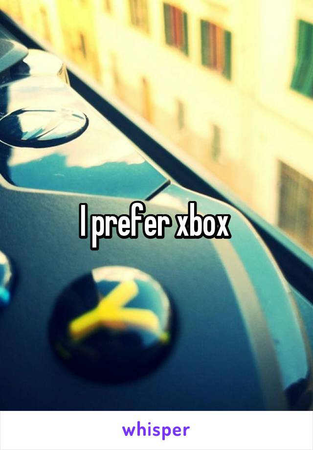 I prefer xbox 