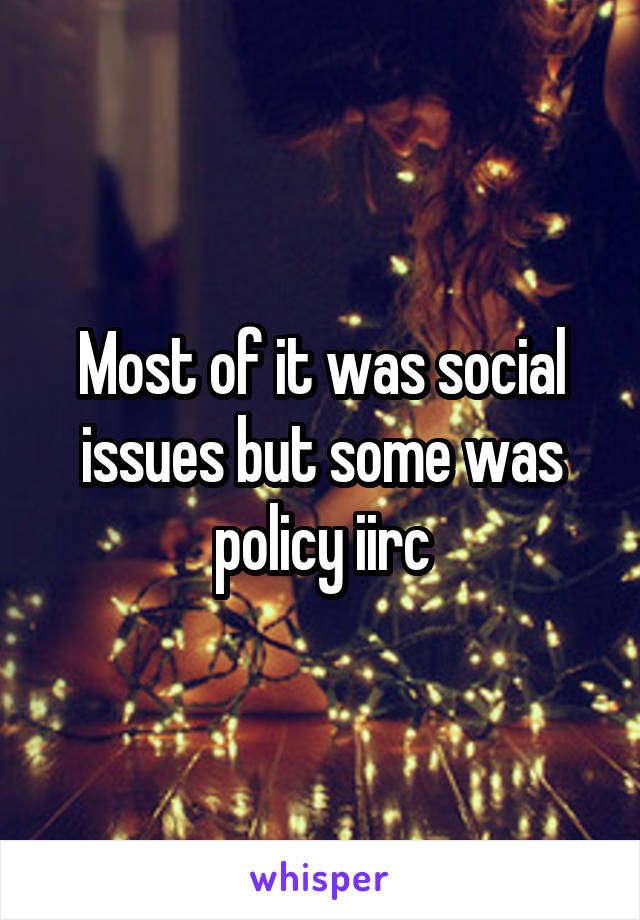 Most of it was social issues but some was policy iirc