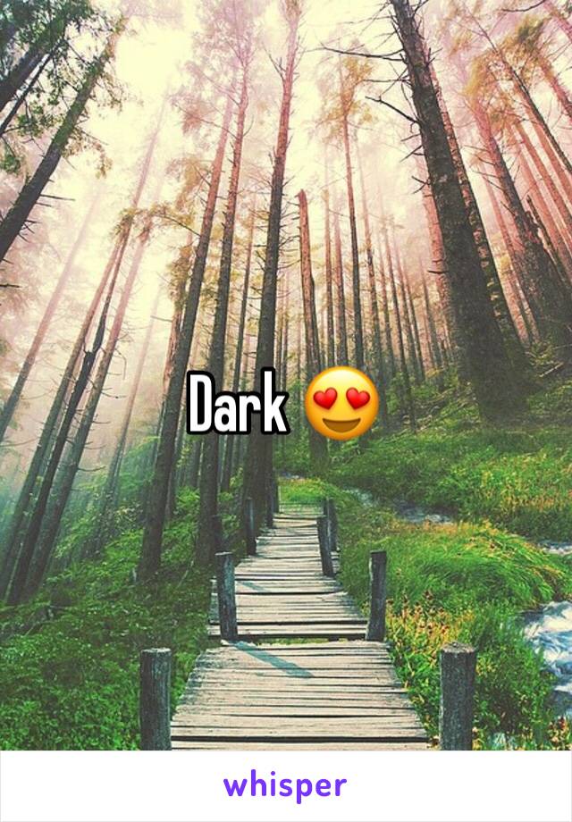 Dark 😍