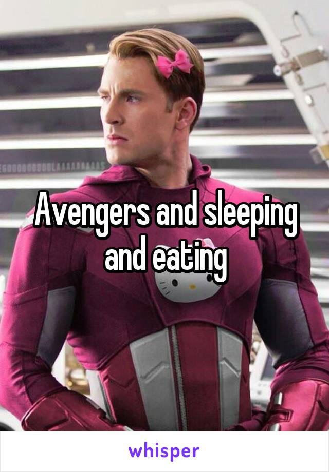 Avengers and sleeping and eating