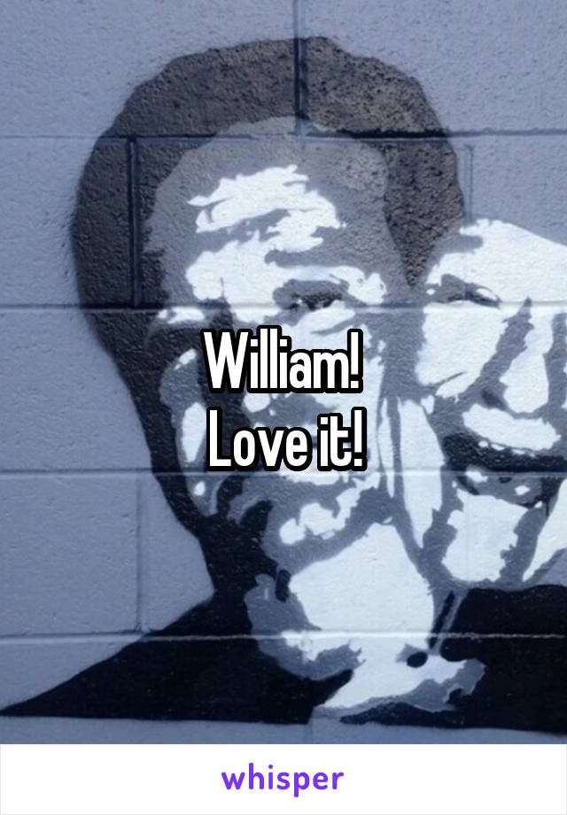 William! 
Love it!