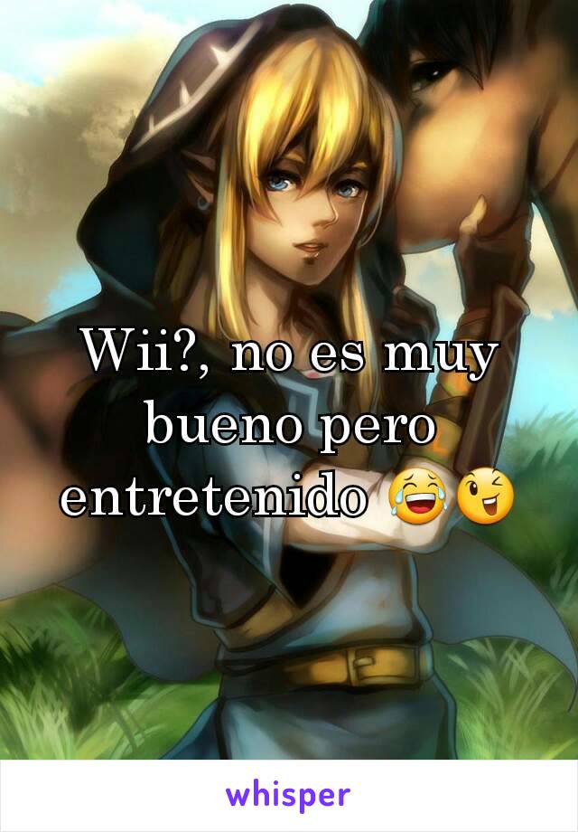 Wii?, no es muy bueno pero entretenido 😂😉