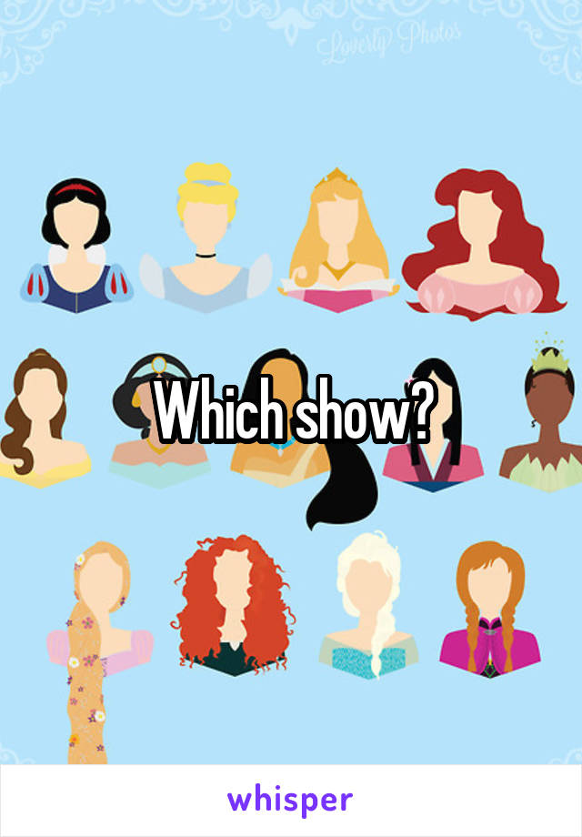 Which show?