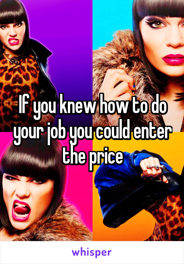 If you knew how to do your job you could enter the price