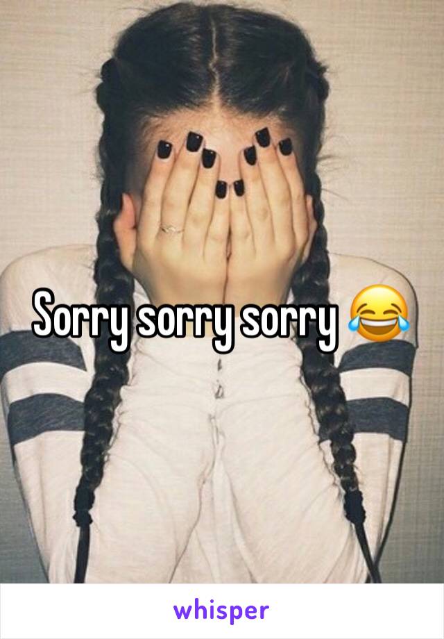 Sorry sorry sorry 😂