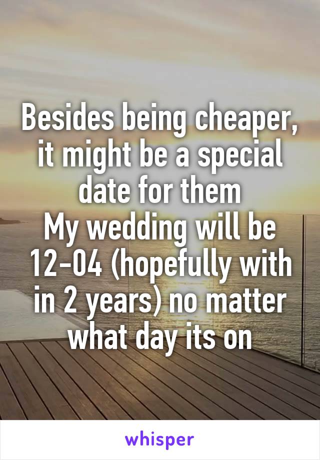 Besides being cheaper, it might be a special date for them
My wedding will be 12-04 (hopefully with in 2 years) no matter what day its on