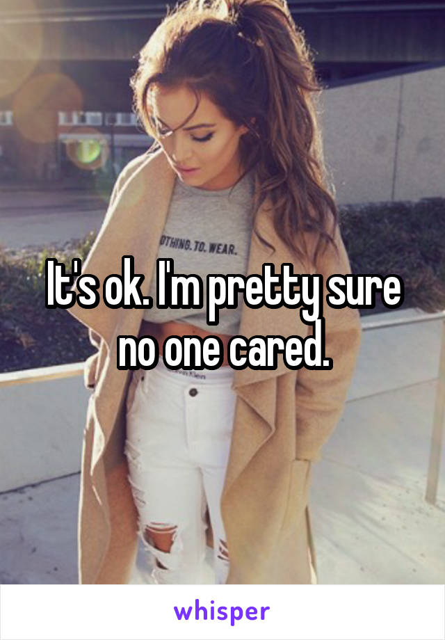 It's ok. I'm pretty sure no one cared.