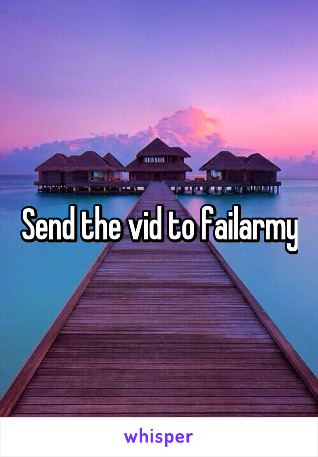 Send the vid to failarmy