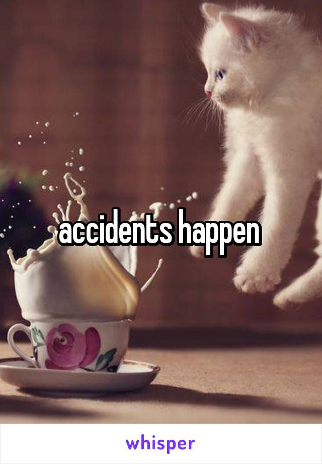 accidents happen 