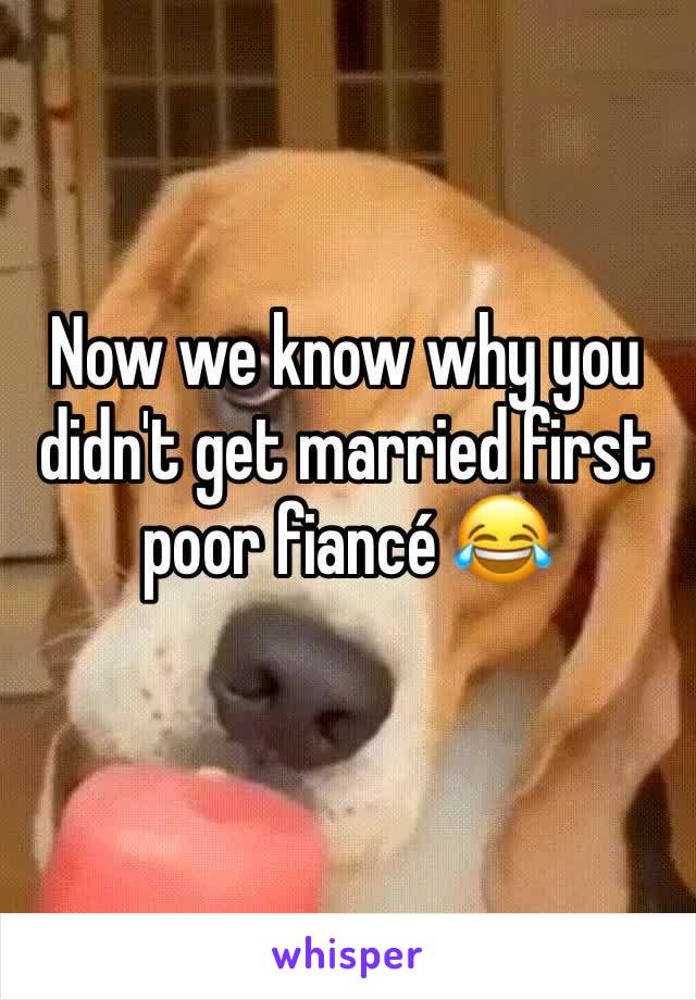 Now we know why you didn't get married first poor fiancé 😂