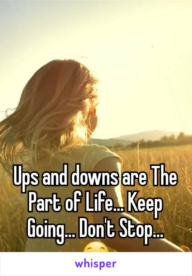 Ups and downs are The Part of Life... Keep Going... Don't Stop... 😊
