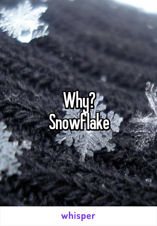 Why?
Snowflake