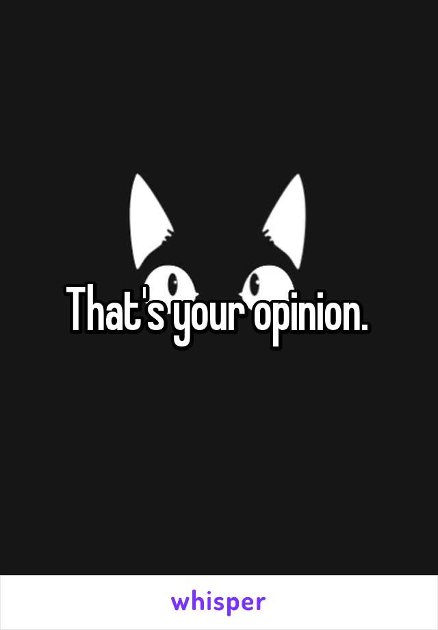 That's your opinion. 