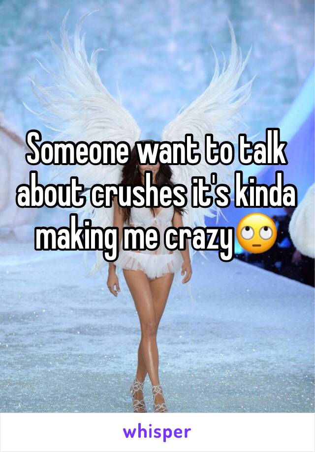 Someone want to talk about crushes it's kinda making me crazy🙄